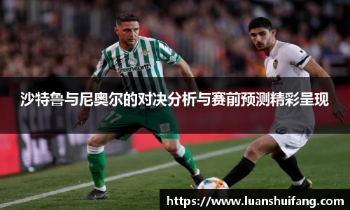 沙特鲁与尼奥尔的对决分析与赛前预测精彩呈现